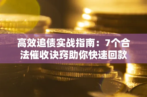 北京高效追债实战指南：7个合法催收诀窍助你快速回款