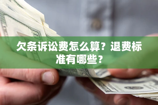 北京欠条诉讼费怎么算？退费标准有哪些？