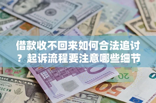 北京借款收不回来如何合法追讨？起诉流程要注意哪些细节？