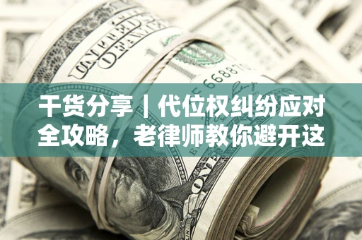 北京干货分享｜代位权纠纷应对全攻略，老律师教你避开这5大雷区