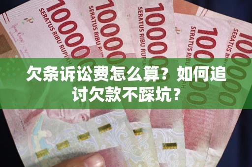 北京欠条诉讼费怎么算？如何追讨欠款不踩坑？