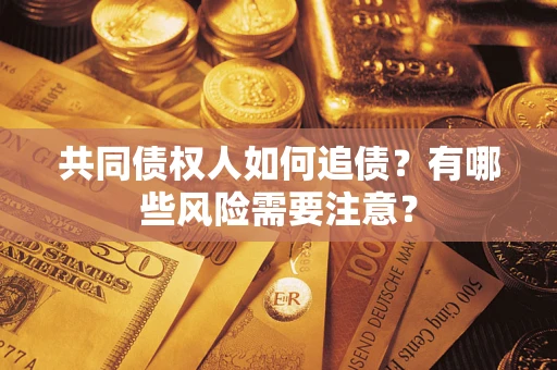 北京共同债权人如何追债？有哪些风险需要注意？