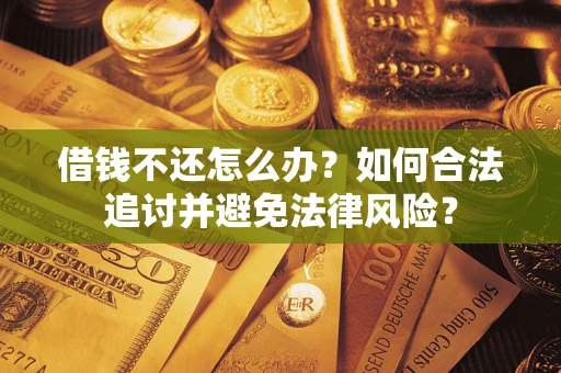 北京借钱不还怎么办？如何合法追讨并避免法律风险？