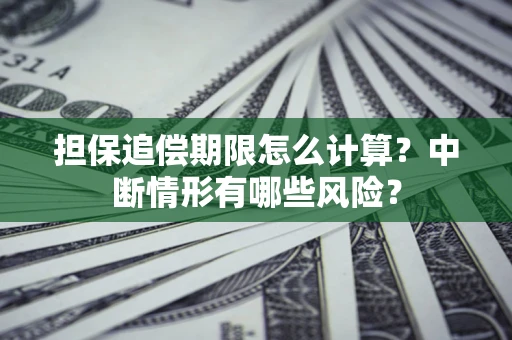 北京担保追偿期限怎么计算？中断情形有哪些风险？