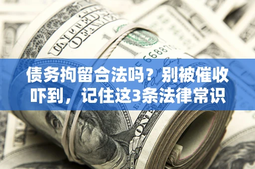 北京债务拘留合法吗?别被催收吓到,记住这3条法律常识 北京债务拘留合法吗?别被催收吓到,记住这3条法律常识