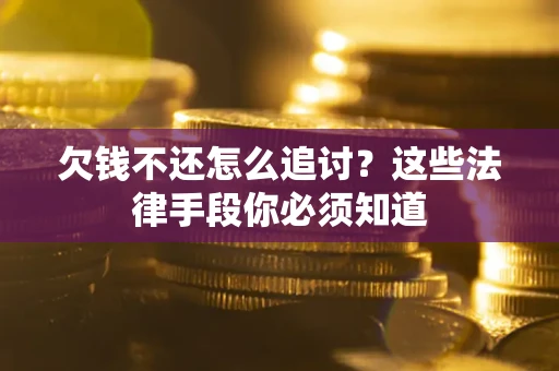 北京欠钱不还怎么追讨？这些法律手段你必须知道