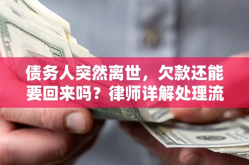北京债务人突然离世，欠款还能要回来吗？律师详解处理流程