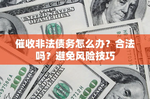 北京催收非法债务怎么办？合法吗？避免风险技巧