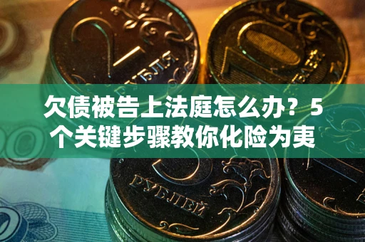 北京欠债被告上法庭怎么办？5个关键步骤教你化险为夷