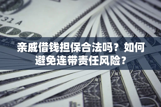北京亲戚借钱担保合法吗？如何避免连带责任风险？