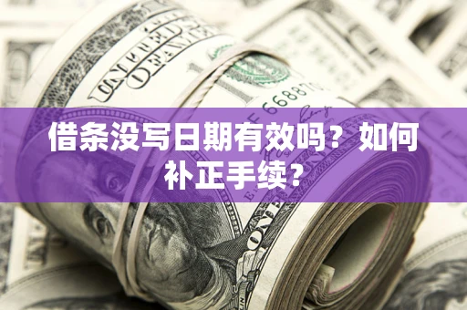 北京借条没写日期有效吗？如何补正手续？