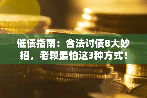 北京催债指南：合法讨债8大妙招，老赖最怕这3种方式！