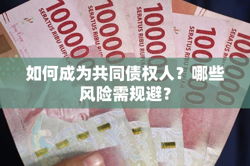 北京如何成为共同债权人？哪些风险需规避？