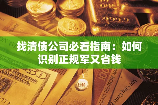 北京找清债公司必看指南：如何识别正规军又省钱