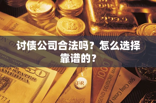 北京讨债公司合法吗？怎么选择靠谱的？