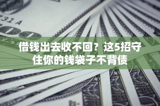 北京借钱出去收不回？这5招守住你的钱袋子不背债