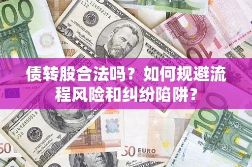 北京债转股合法吗？如何规避流程风险和纠纷陷阱？