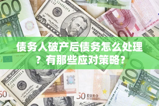 北京债务人破产后债务怎么处理？有那些应对策略？