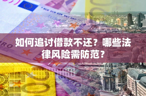 北京如何追讨借款不还？哪些法律风险需防范？